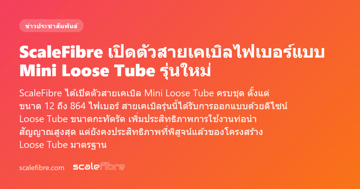 ScaleFibre เปิดตัวสายเคเบิลไฟเบอร์แบบ Mini Loose Tube รุ่นใหม่ ...