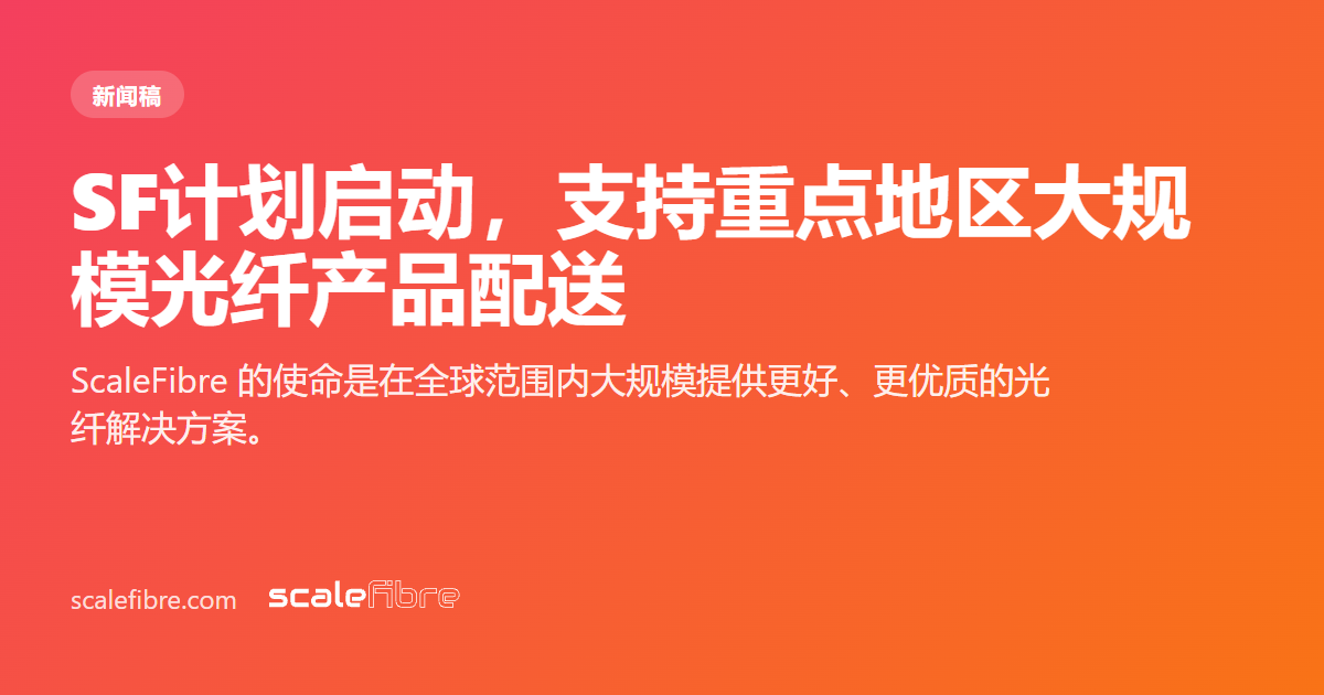 SF计划启动，支持重点地区大规模光纤产品配送 | ScaleFibre Asia